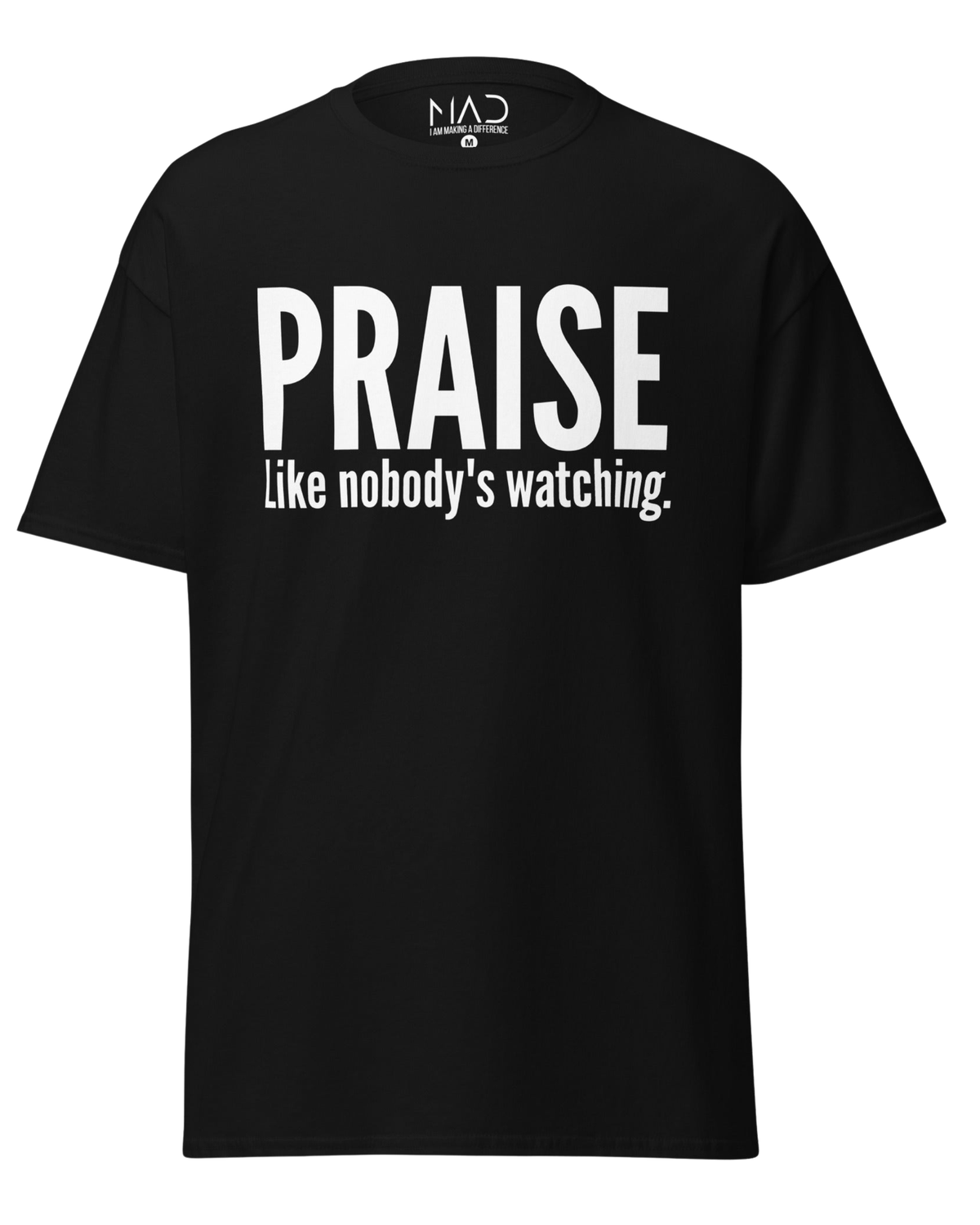 M.A.D Apparel Ltd Tees Praise Like Nobody's Watching Classic Worship T-shirt